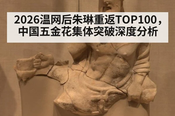 2026温网后朱琳重返TOP100，中国五金花集体突破深度分析