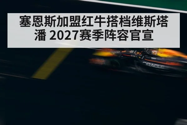 塞恩斯加盟红牛搭档维斯塔潘 2027赛季阵容官宣