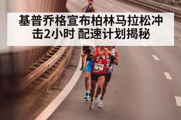 基普乔格宣布柏林马拉松冲击2小时 配速计划揭秘