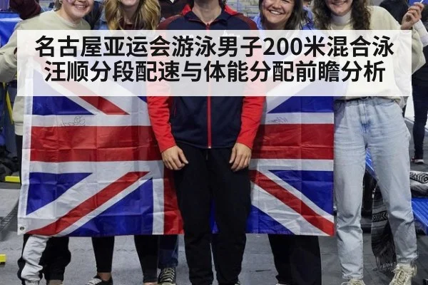 名古屋亚运会游泳男子200米混合泳汪顺分段配速与体能分配前瞻分析