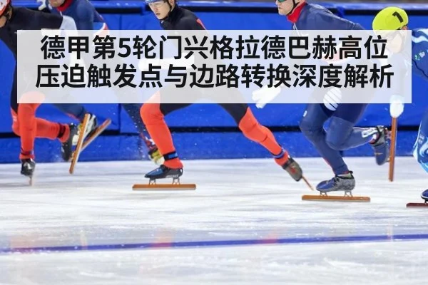 德甲第5轮门兴格拉德巴赫高位压迫触发点与边路转换深度解析